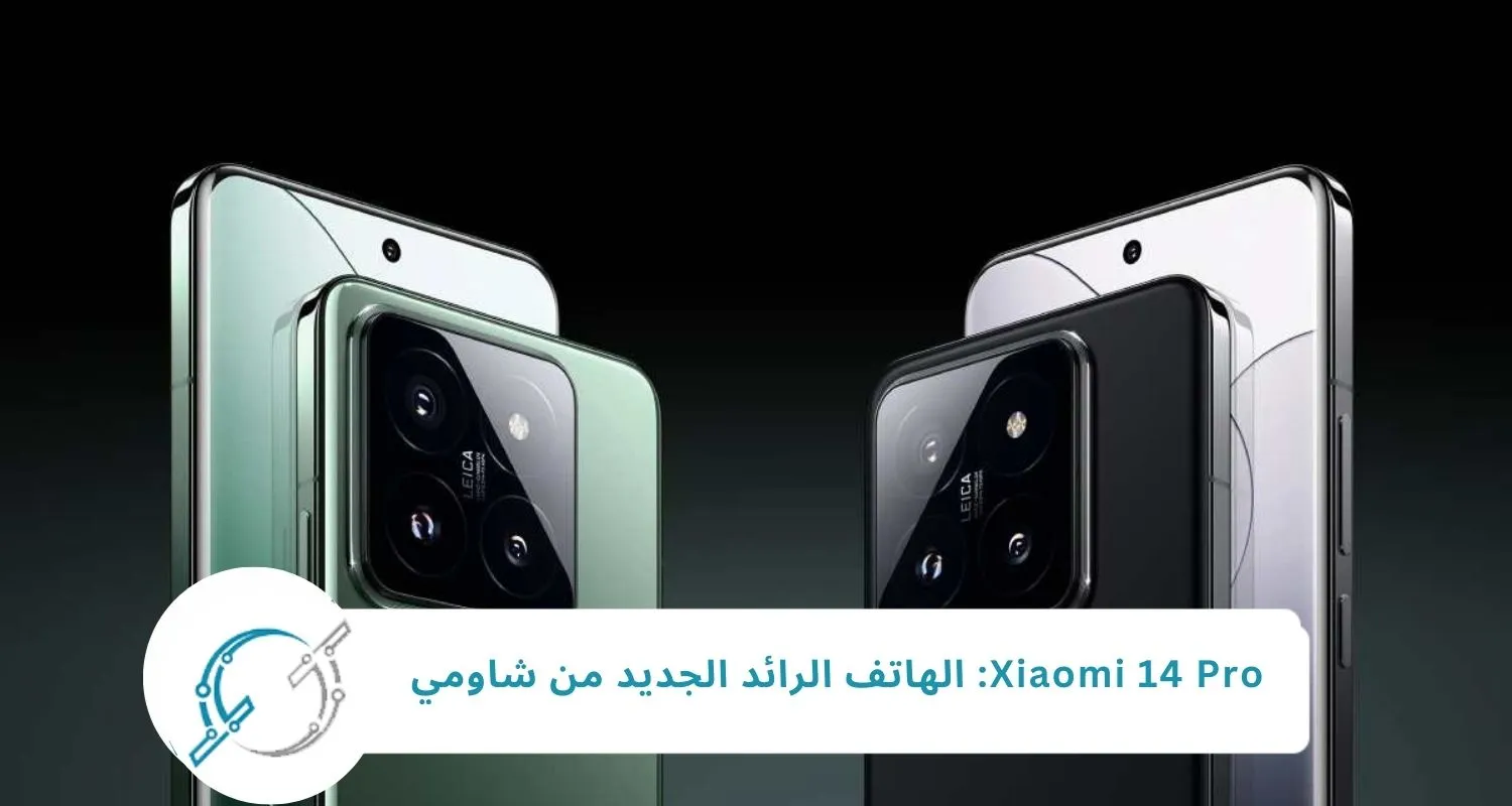 Xiaomi 14 Pro: الهاتف الرائد الجديد من شاومي