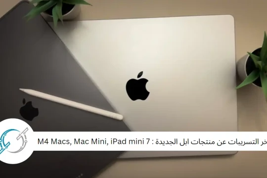 آخر التسريبات عن منتجات ابل الجديدة : M4 Macs, Mac Mini, iPad mini 7