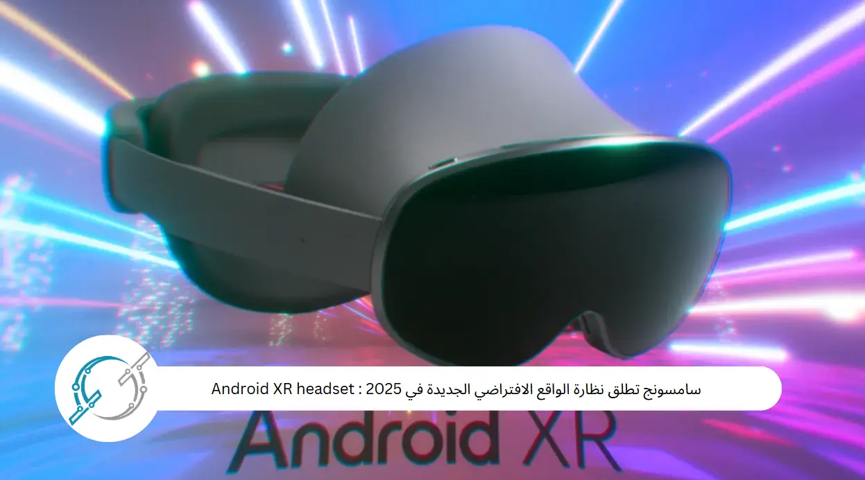 سامسونج تطلق نظارة الواقع الافتراضي الجديدة في 2025 : Android XR headset